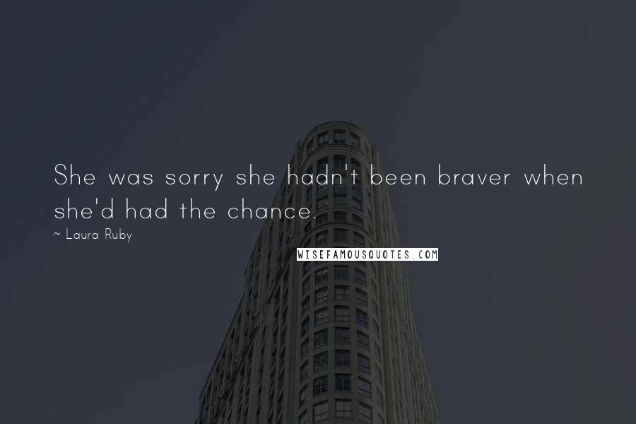 Laura Ruby Quotes: She was sorry she hadn't been braver when she'd had the chance.