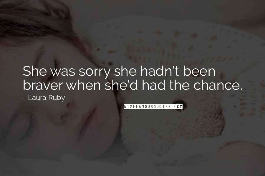 Laura Ruby Quotes: She was sorry she hadn't been braver when she'd had the chance.