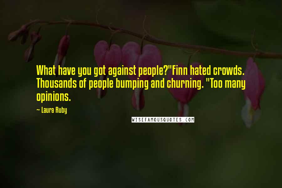 Laura Ruby Quotes: What have you got against people?"Finn hated crowds. Thousands of people bumping and churning. "Too many opinions.