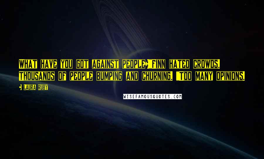 Laura Ruby Quotes: What have you got against people?"Finn hated crowds. Thousands of people bumping and churning. "Too many opinions.