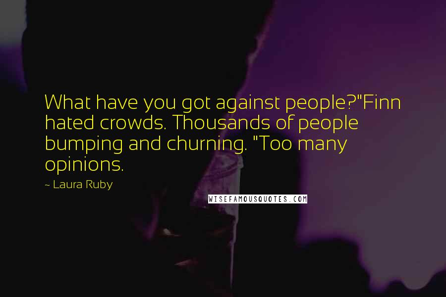 Laura Ruby Quotes: What have you got against people?"Finn hated crowds. Thousands of people bumping and churning. "Too many opinions.