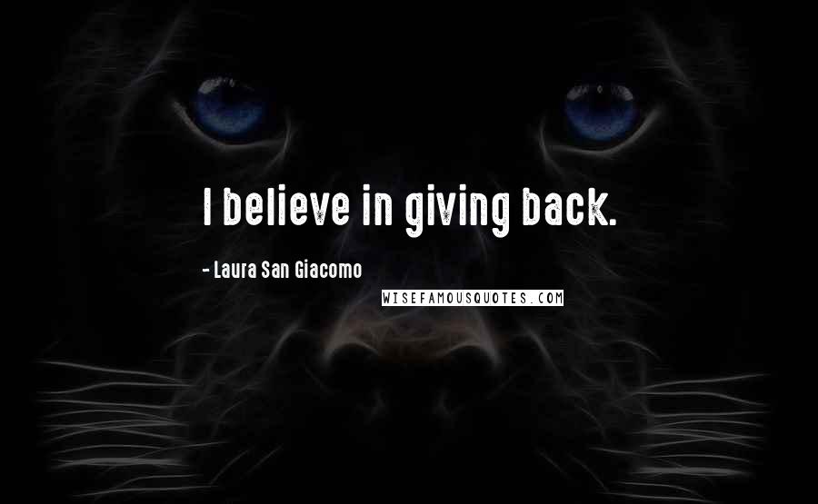 Laura San Giacomo Quotes: I believe in giving back.