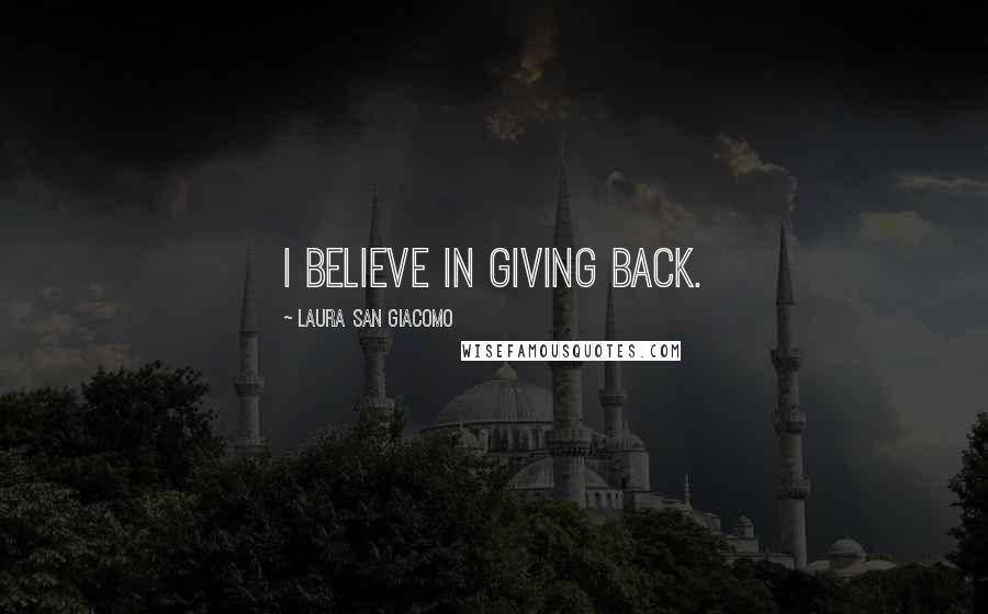 Laura San Giacomo Quotes: I believe in giving back.