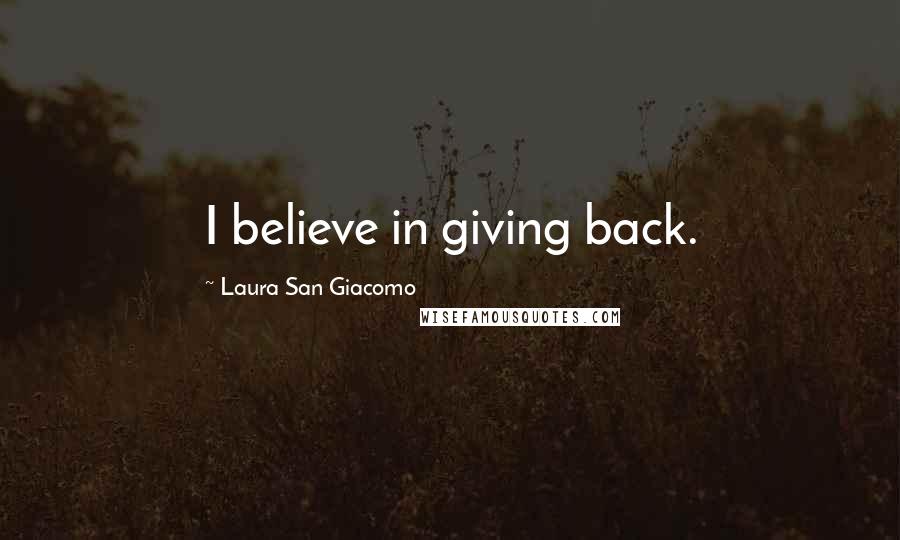 Laura San Giacomo Quotes: I believe in giving back.