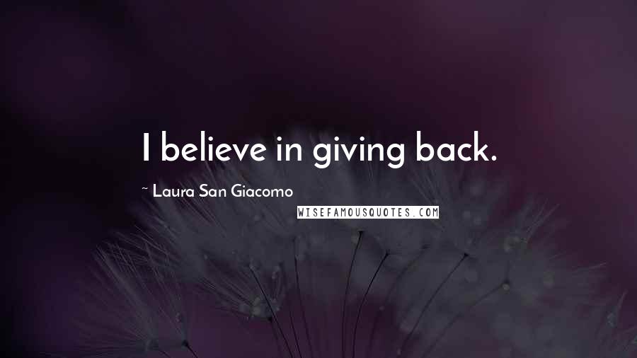 Laura San Giacomo Quotes: I believe in giving back.