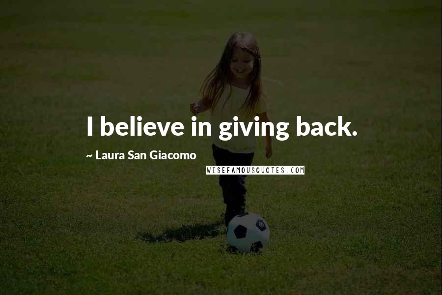 Laura San Giacomo Quotes: I believe in giving back.