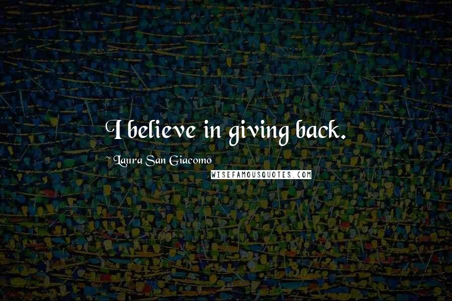 Laura San Giacomo Quotes: I believe in giving back.