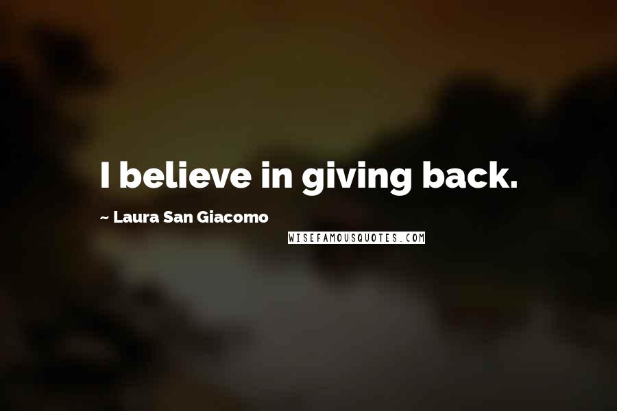 Laura San Giacomo Quotes: I believe in giving back.