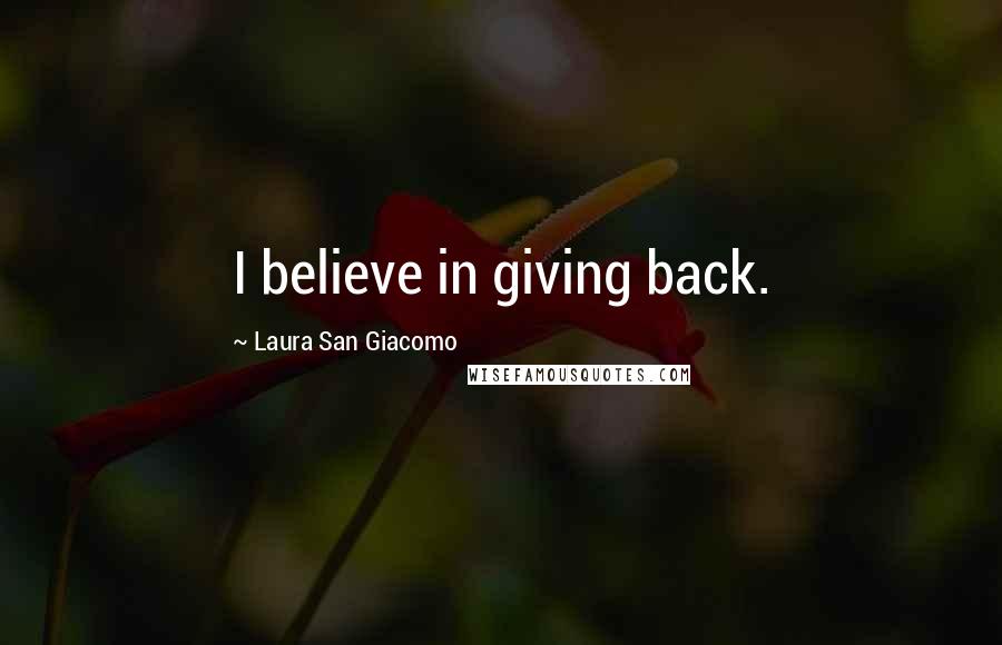 Laura San Giacomo Quotes: I believe in giving back.