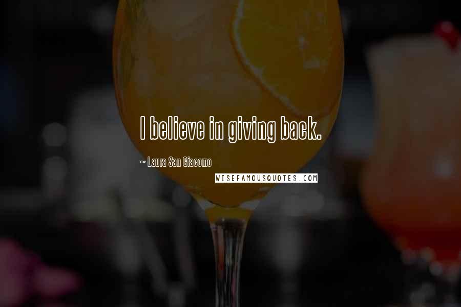 Laura San Giacomo Quotes: I believe in giving back.