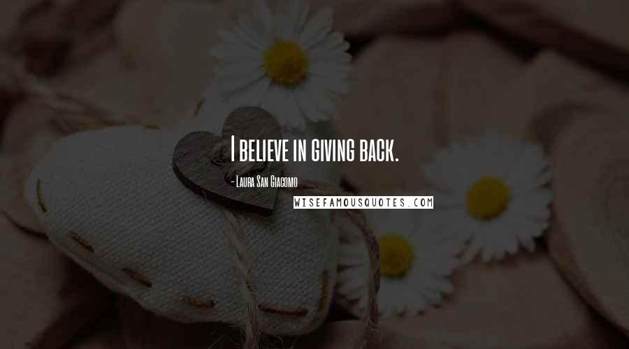 Laura San Giacomo Quotes: I believe in giving back.