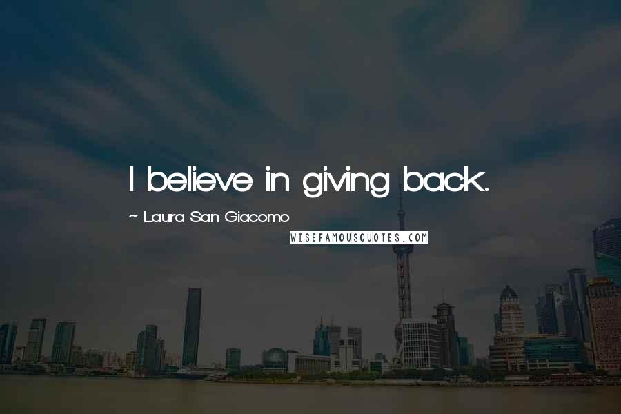 Laura San Giacomo Quotes: I believe in giving back.