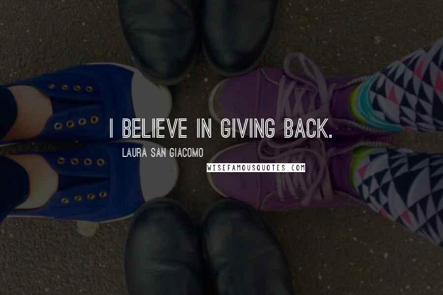 Laura San Giacomo Quotes: I believe in giving back.