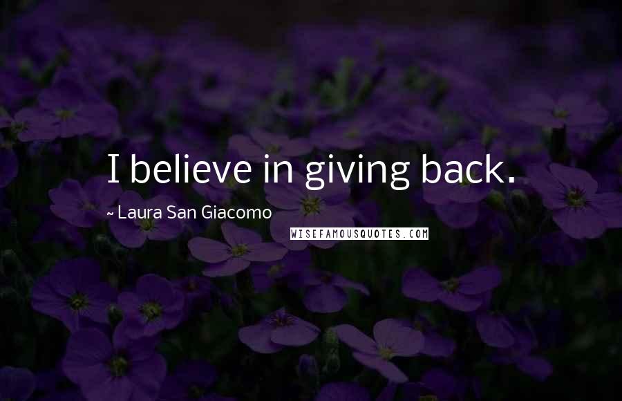 Laura San Giacomo Quotes: I believe in giving back.