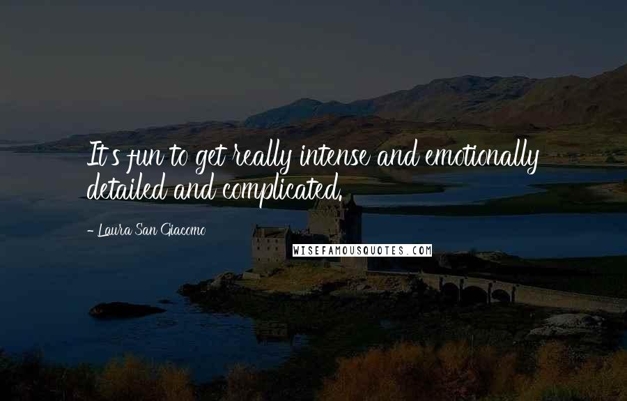 Laura San Giacomo Quotes: It's fun to get really intense and emotionally detailed and complicated.