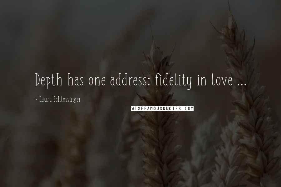 Laura Schlessinger Quotes: Depth has one address: fidelity in love ...