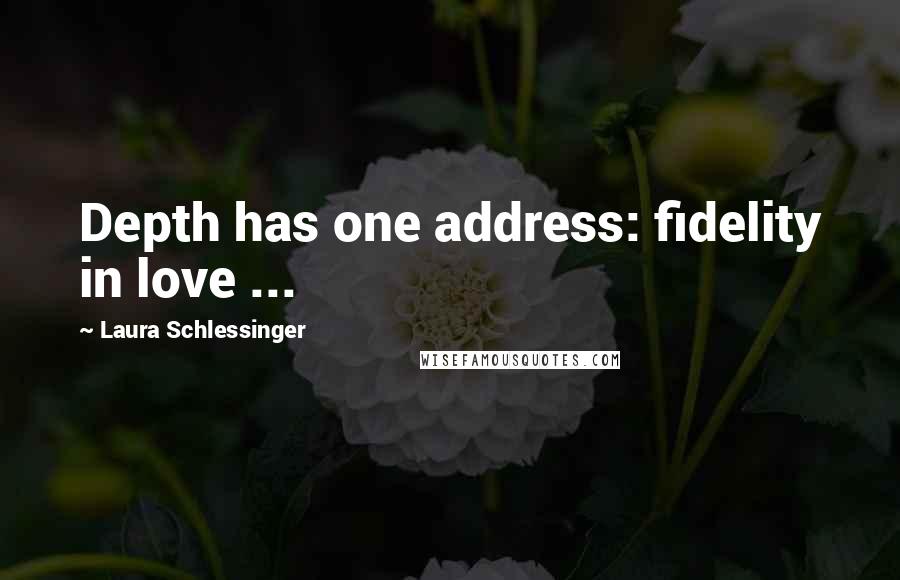 Laura Schlessinger Quotes: Depth has one address: fidelity in love ...