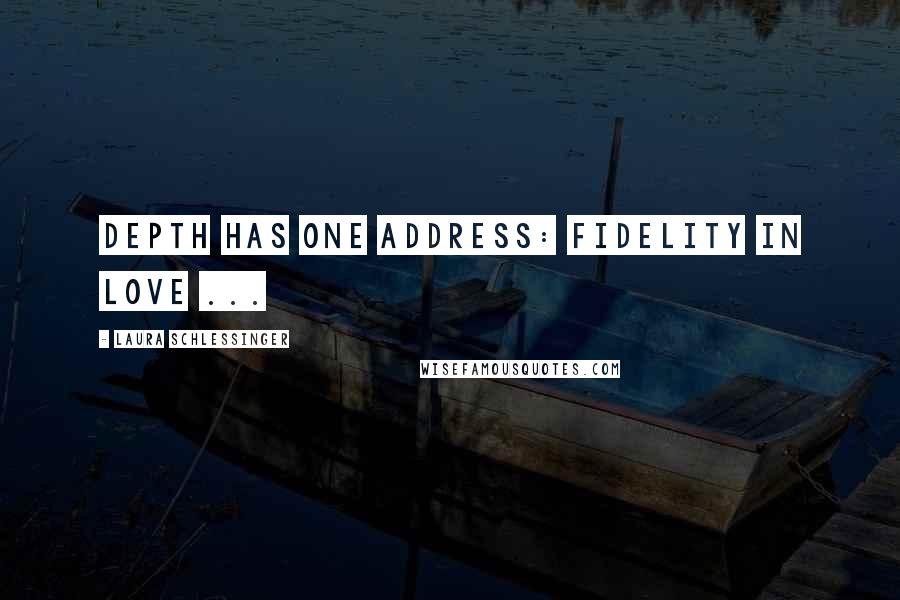 Laura Schlessinger Quotes: Depth has one address: fidelity in love ...