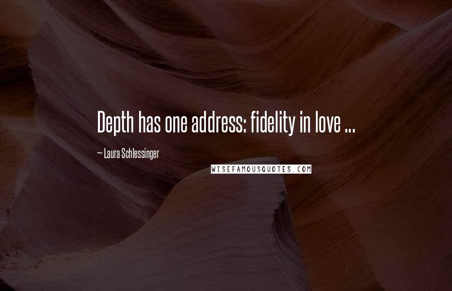 Laura Schlessinger Quotes: Depth has one address: fidelity in love ...