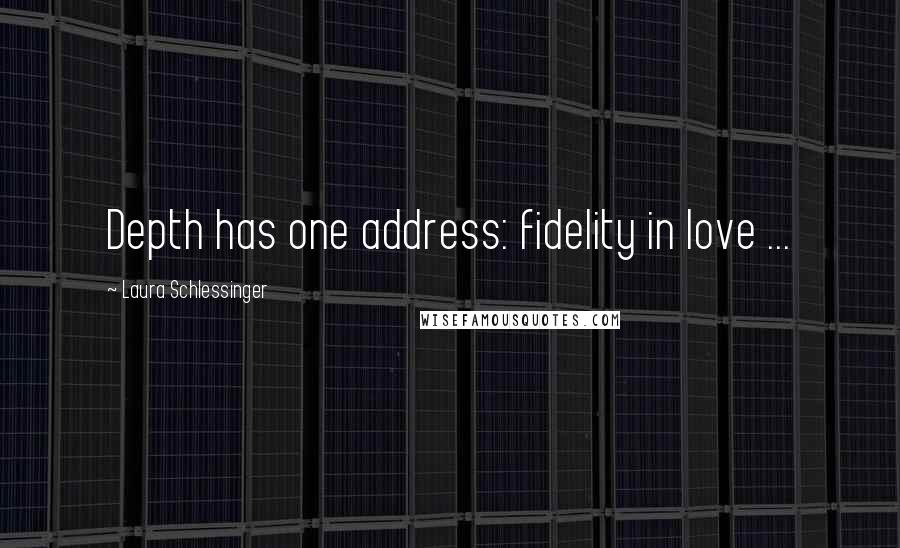 Laura Schlessinger Quotes: Depth has one address: fidelity in love ...