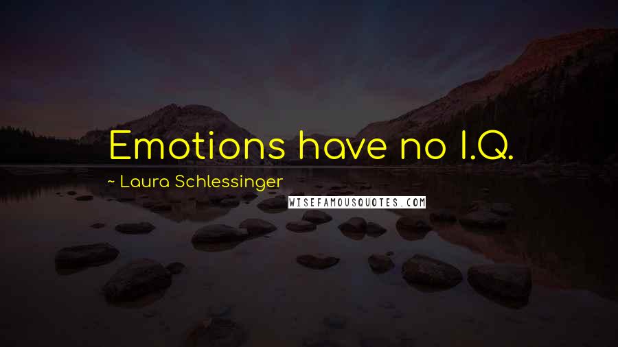 Laura Schlessinger Quotes: Emotions have no I.Q.