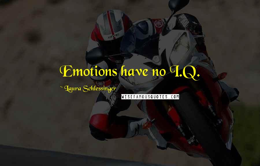 Laura Schlessinger Quotes: Emotions have no I.Q.