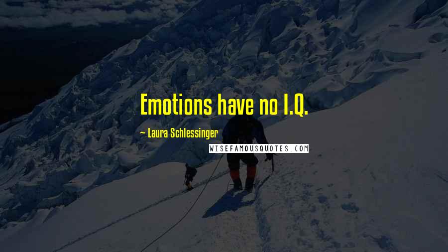 Laura Schlessinger Quotes: Emotions have no I.Q.