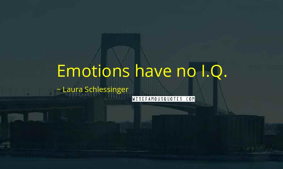 Laura Schlessinger Quotes: Emotions have no I.Q.