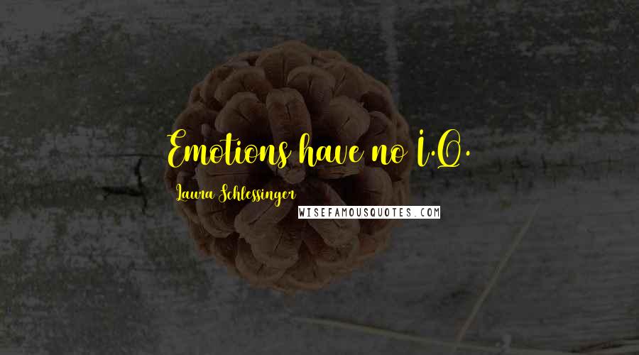 Laura Schlessinger Quotes: Emotions have no I.Q.