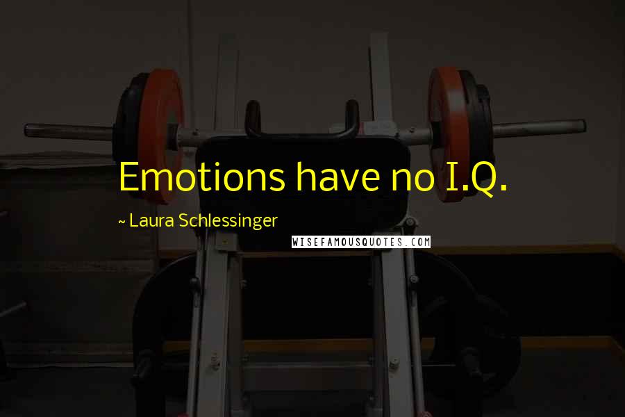 Laura Schlessinger Quotes: Emotions have no I.Q.