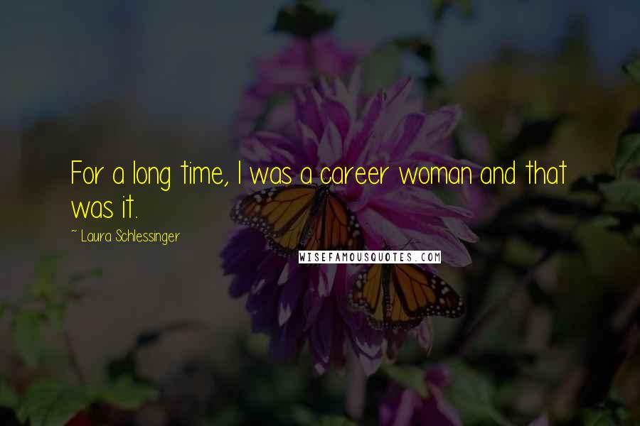 Laura Schlessinger Quotes: For a long time, I was a career woman and that was it.