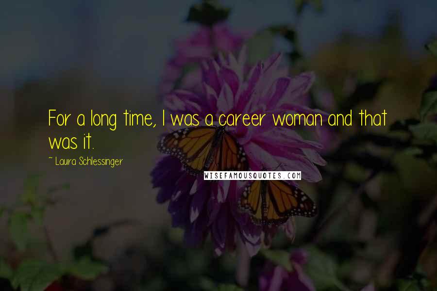 Laura Schlessinger Quotes: For a long time, I was a career woman and that was it.