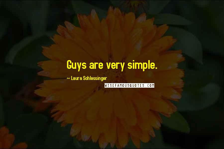 Laura Schlessinger Quotes: Guys are very simple.