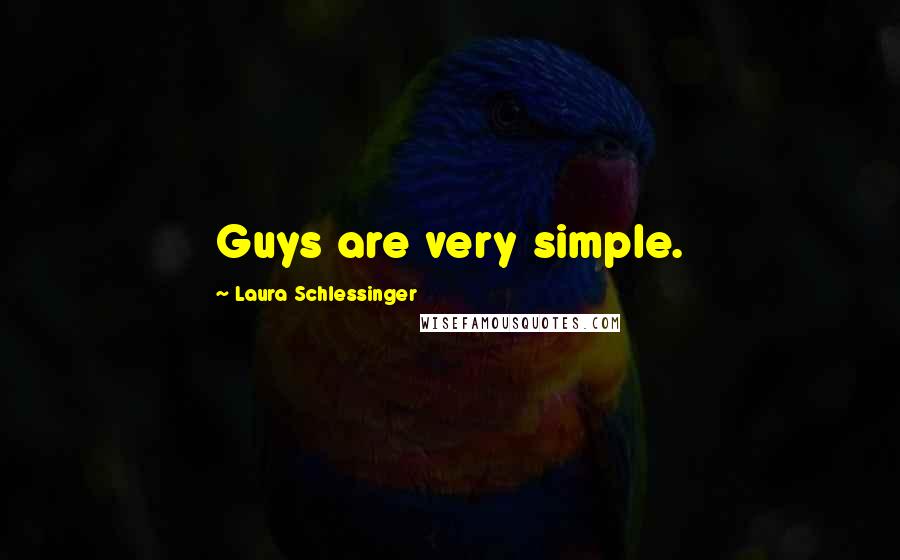 Laura Schlessinger Quotes: Guys are very simple.