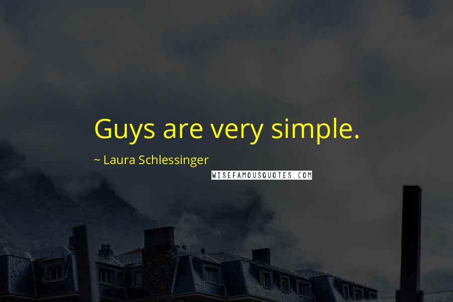 Laura Schlessinger Quotes: Guys are very simple.