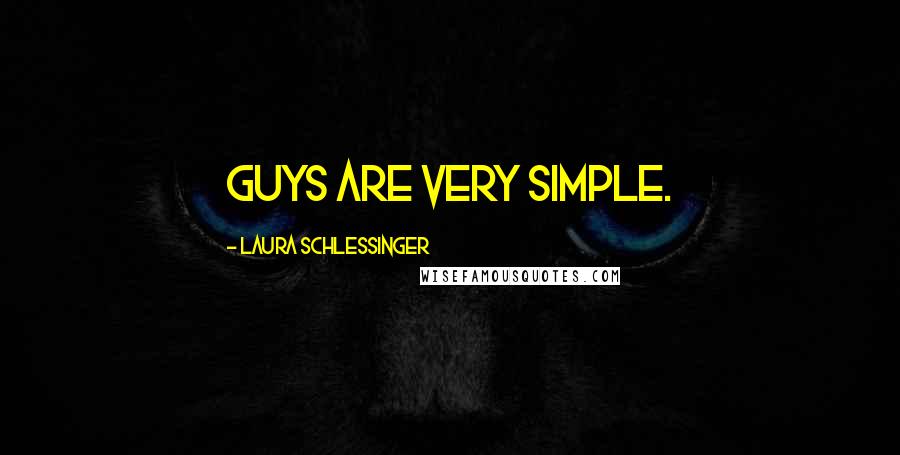 Laura Schlessinger Quotes: Guys are very simple.