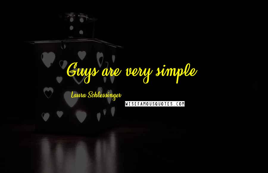 Laura Schlessinger Quotes: Guys are very simple.