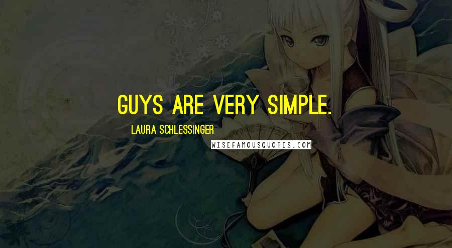 Laura Schlessinger Quotes: Guys are very simple.