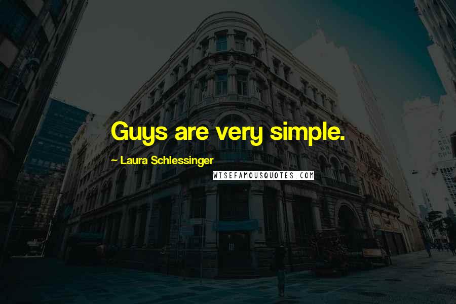 Laura Schlessinger Quotes: Guys are very simple.