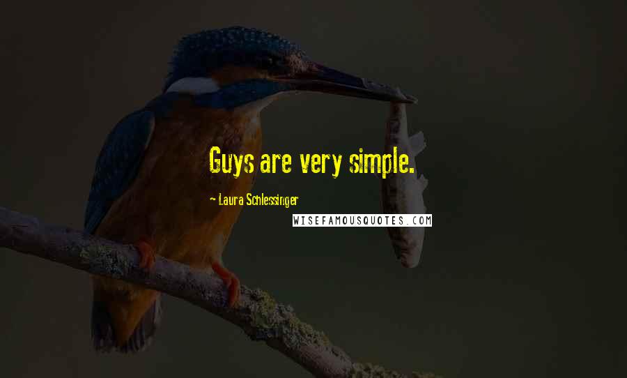 Laura Schlessinger Quotes: Guys are very simple.