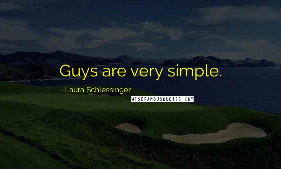 Laura Schlessinger Quotes: Guys are very simple.