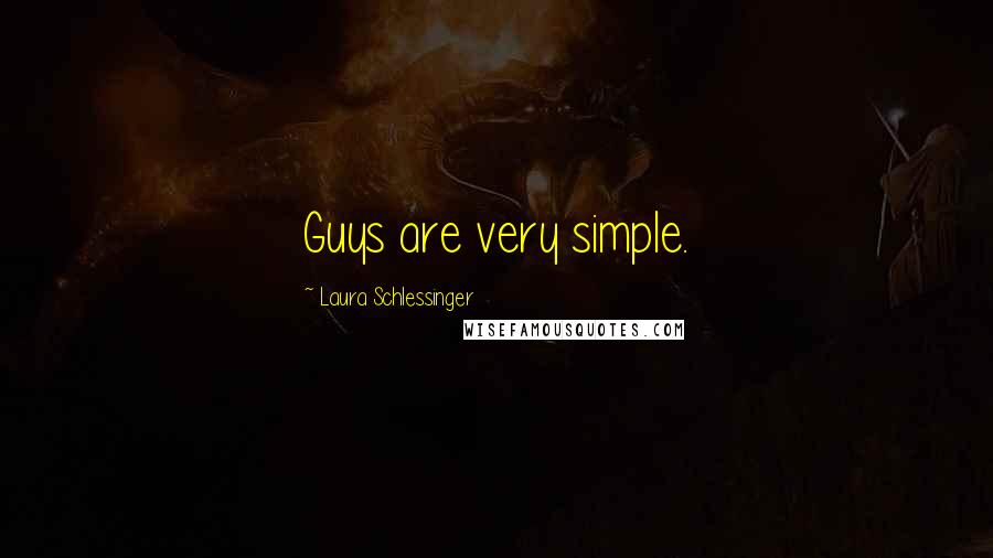 Laura Schlessinger Quotes: Guys are very simple.