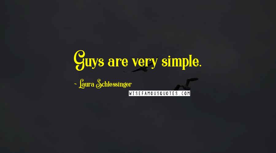 Laura Schlessinger Quotes: Guys are very simple.