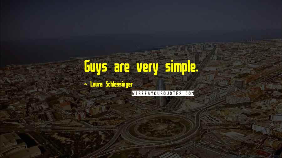 Laura Schlessinger Quotes: Guys are very simple.