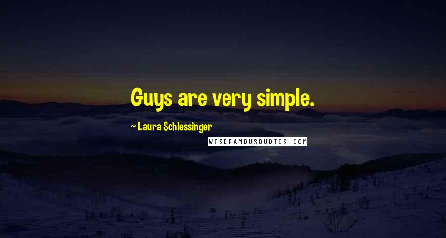 Laura Schlessinger Quotes: Guys are very simple.