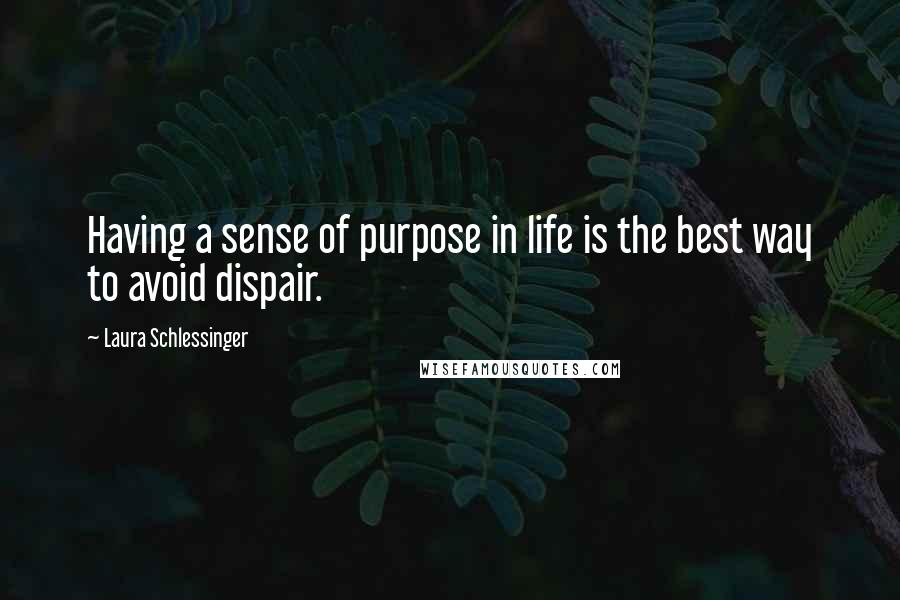 Laura Schlessinger Quotes: Having a sense of purpose in life is the best way to avoid dispair.