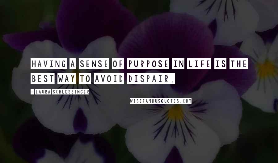 Laura Schlessinger Quotes: Having a sense of purpose in life is the best way to avoid dispair.