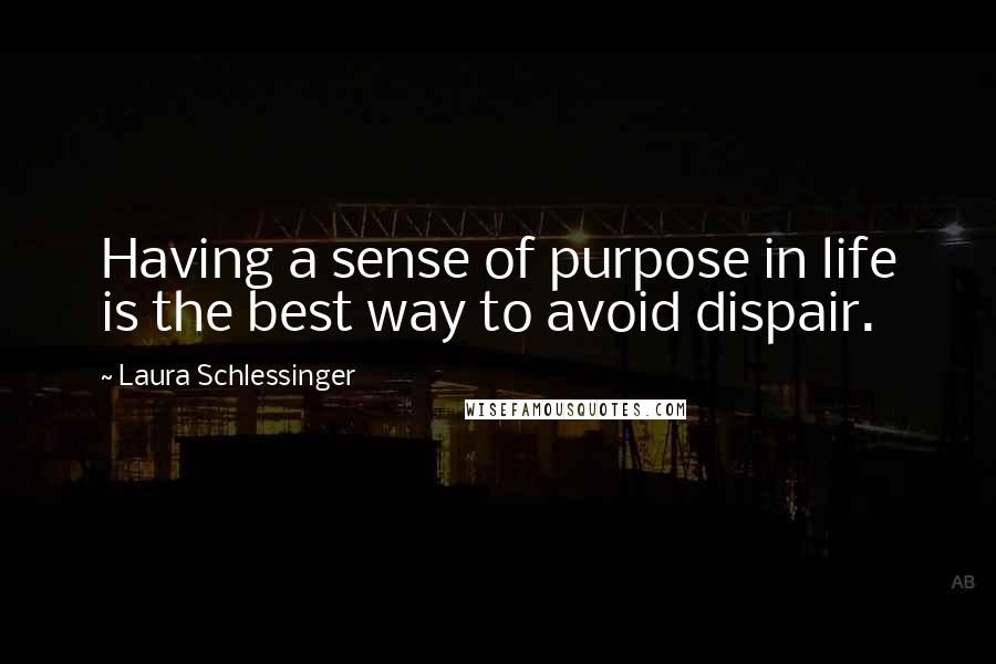 Laura Schlessinger Quotes: Having a sense of purpose in life is the best way to avoid dispair.