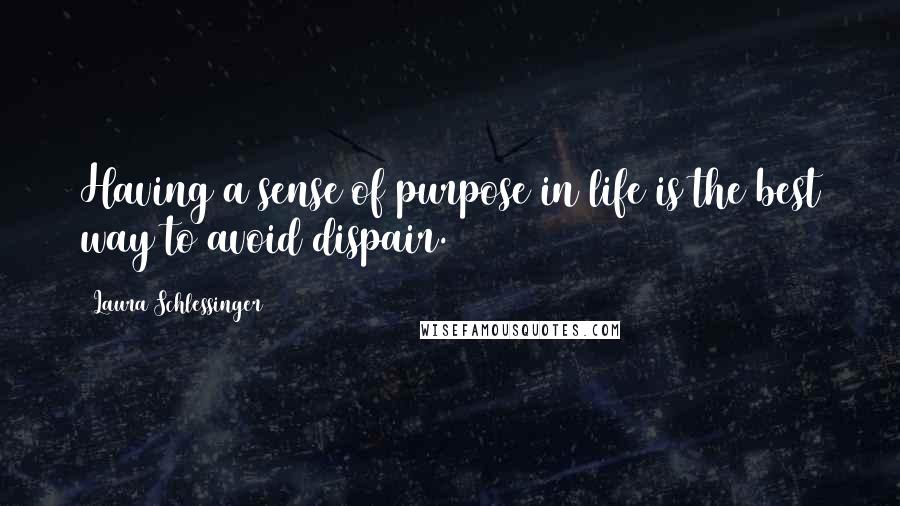 Laura Schlessinger Quotes: Having a sense of purpose in life is the best way to avoid dispair.