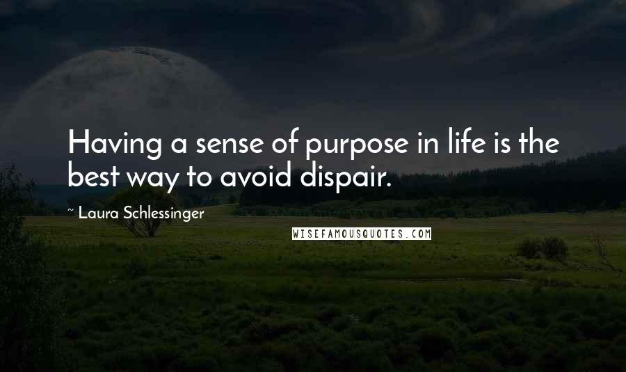 Laura Schlessinger Quotes: Having a sense of purpose in life is the best way to avoid dispair.